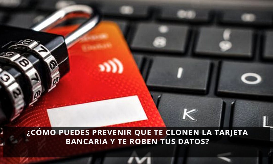 ¿Cómo puedes prevenir que te clonen la tarjeta bancaria y te roben tus datos?