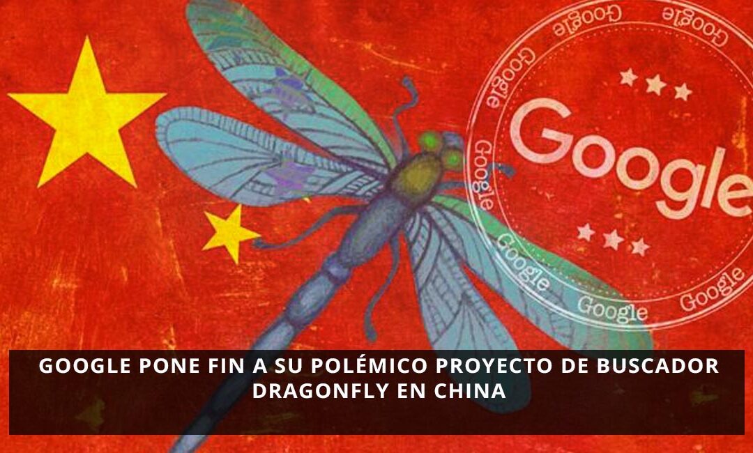 Google pone fin al proyecto Dragonfly en China