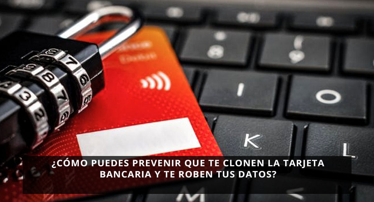 ¿Cómo puedes prevenir que te clonen la tarjeta bancaria y te roben tus datos?