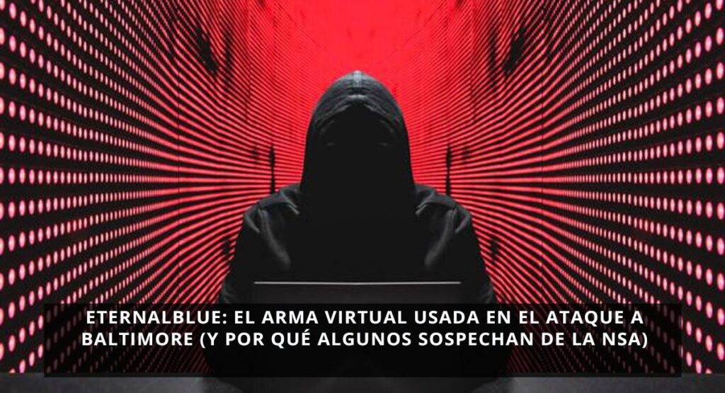 EternalBlue: el arma virtual usada en el ataque a Baltimore (y por qué algunos sospechan de la NSA)