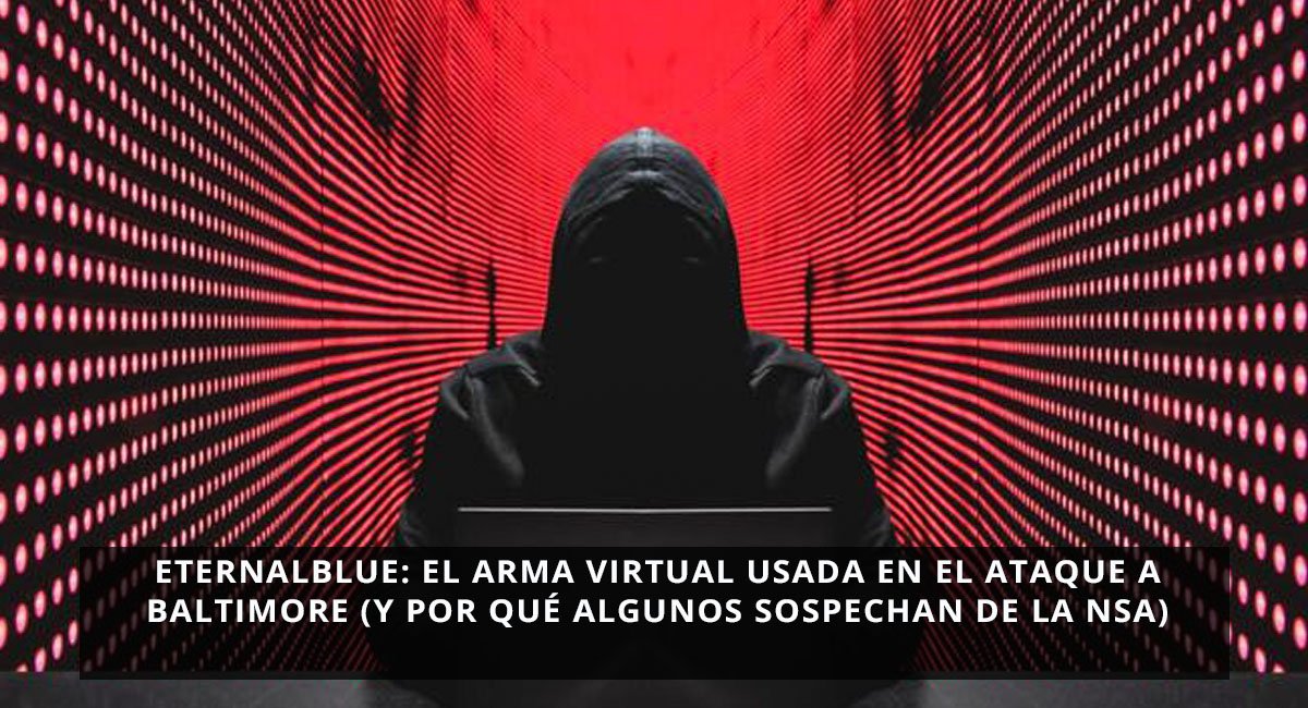 EternalBlue: el arma virtual usada en el ataque a Baltimore (y por qué algunos sospechan de la NSA)